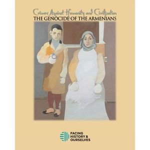 Crimes Against Humanity: The Genocide of the Armenians -- Facing History and Our
